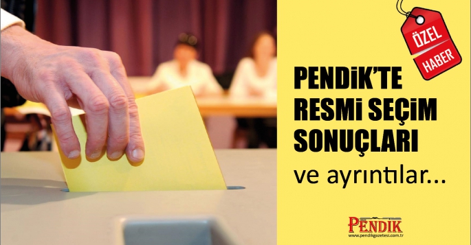 PENDİK’TE RESMİ SEÇİM SONUÇLARI ve Ayrıntılar
