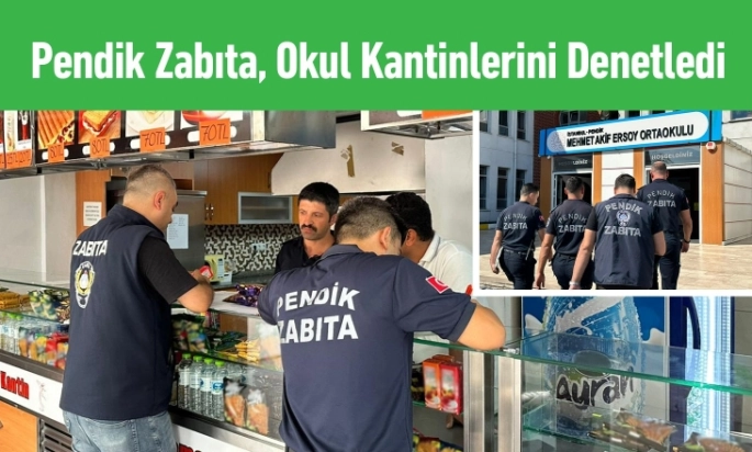 Pendik’te Okul Kantinleri ve Çevresindeki İşletmelere Zabıta Denetimi