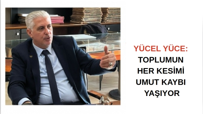 Yücel Yüce: Toplumun Her Kesimi Umut Kaybı Yaşıyor