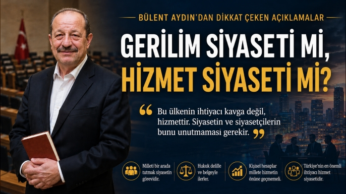 Bülent Aydın: “Türkiye’nin İhtiyacı Kavga Değil, Hizmet Siyasetidir”