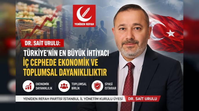 Dr. Sait Urulu: Türkiye’nin En Büyük İhtiyacı İç Cephede Ekonomik ve Toplumsal Dayanıklılıktır