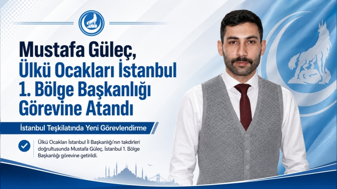 Mustafa Güleç Ülkü Ocakları İstanbul 1. Bölge Başkanlığı Görevine Atandı