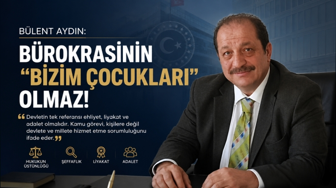 Bülent Aydın: "Bürokrasinin 'Bizim Çocukları' Olmaz"
