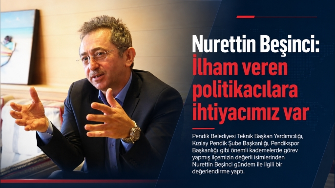 Nurettin Beşinci: İlham veren politikacılara ihtiyacımız var