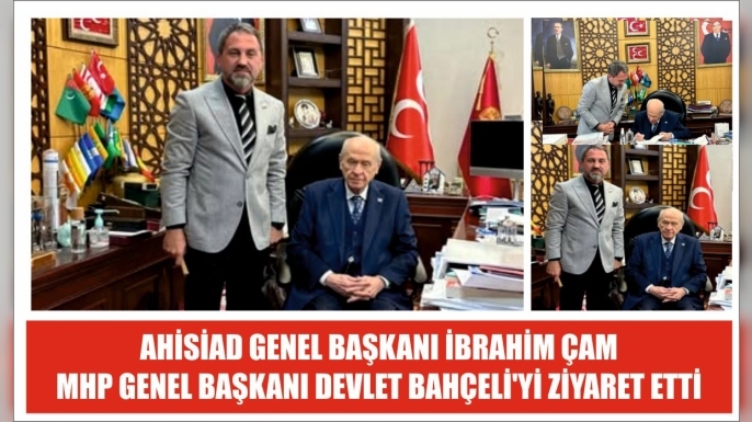 AHİSİAD Başkanı İbrahim Çam MHP Genel Başkanı Devlet Bahçeli'yi Ziyaret Etti