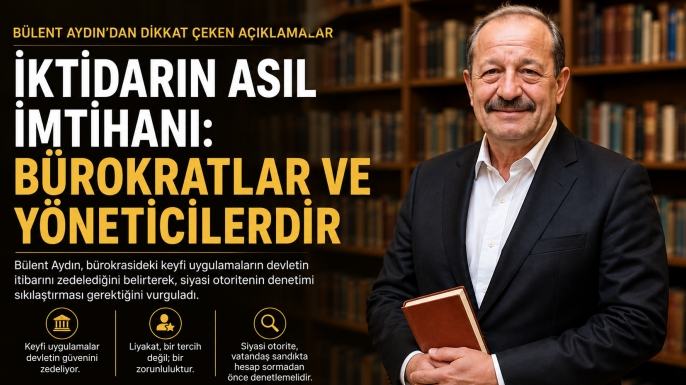 Bülent Aydın’dan Bürokrasi ve Liyakat Uyarısı: “Devlet Keyfiyetle Yönetilemez”