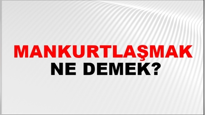 Mankurtlaşmak ne demek?