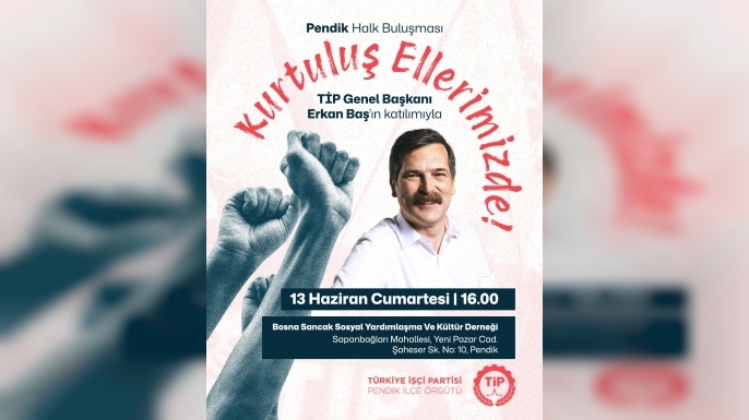 TİP Genel Başkanı Erkan Baş Pendik’te Halk Buluşmasına Katılacak
