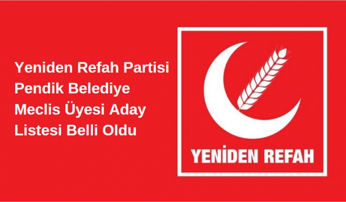Yeniden Refah Partisi Pendik Belediye Meclis Üyesi Aday Listesi Belli Oldu